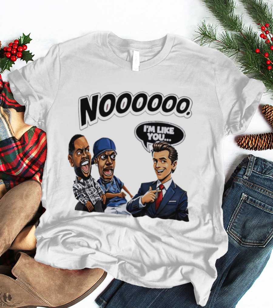 Nooooo Gavin Newsom I'm Like You Parody With Cartoon Characters T-Shirt