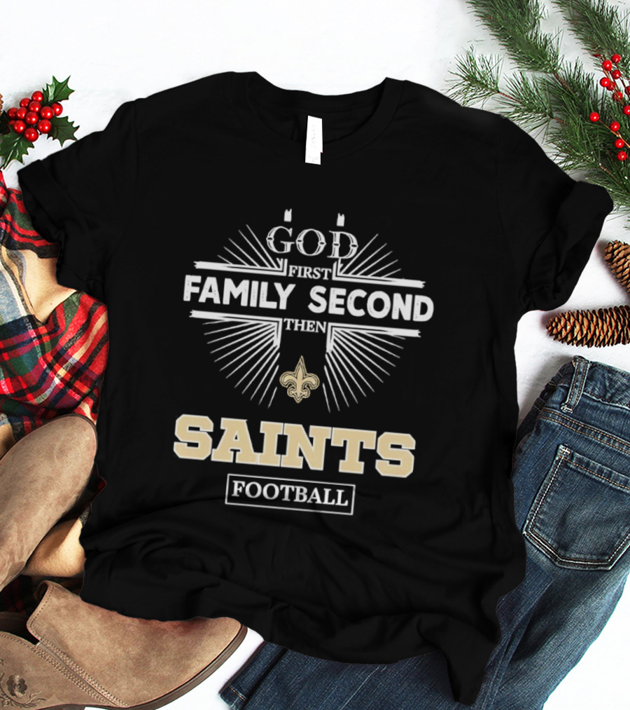 God First Family Second Then New Orleans Saints Football T-Shirt