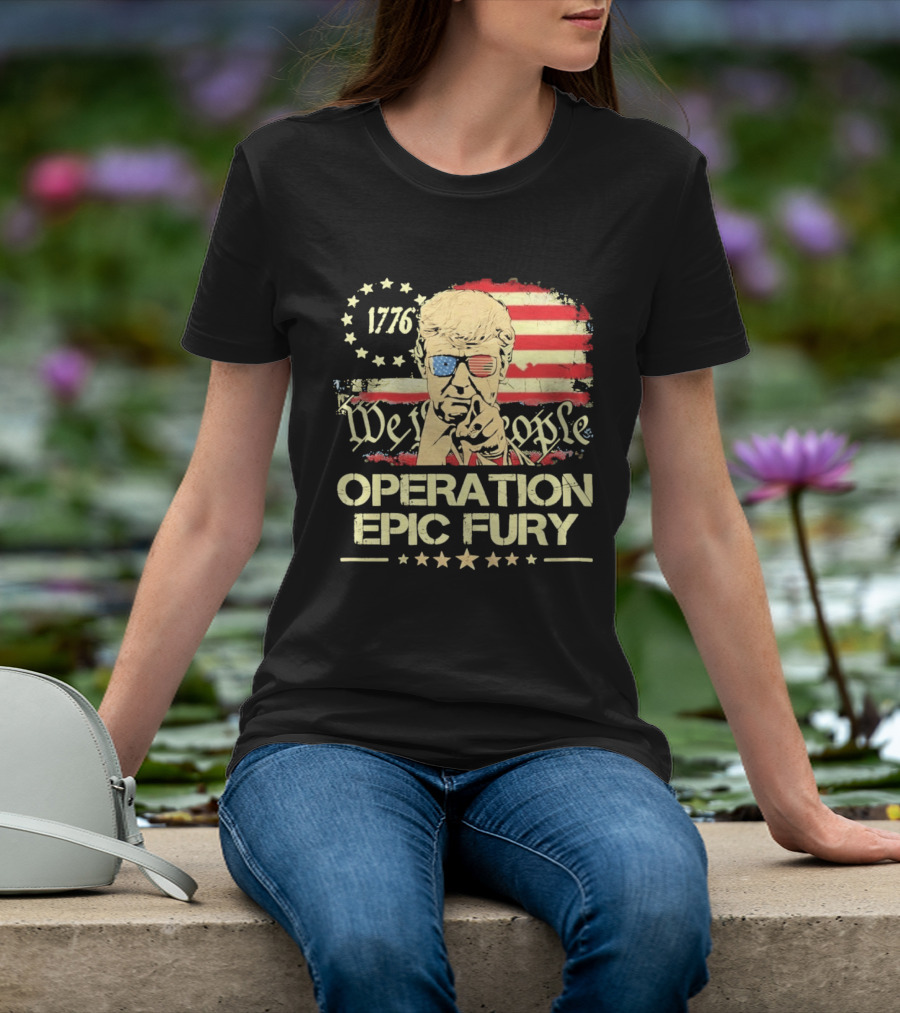 Operation Epic Fury 1776 We The People Trump T-Shirt