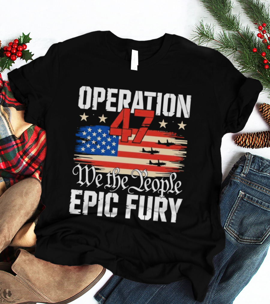 Operation 47 We The People Epic Fury American Flag T-Shirt