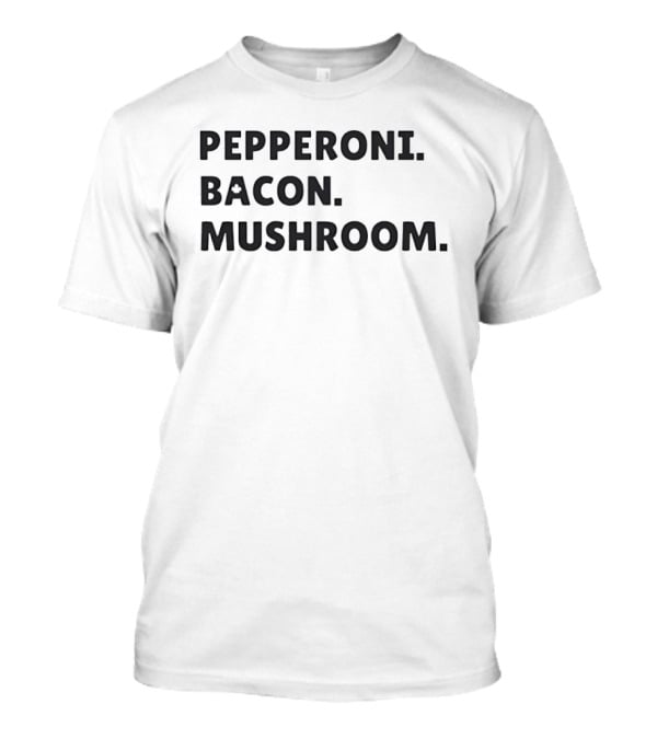 Pepperoni Bacon Mushroom Pizza Lovers Foodie Keywords T-Shirt