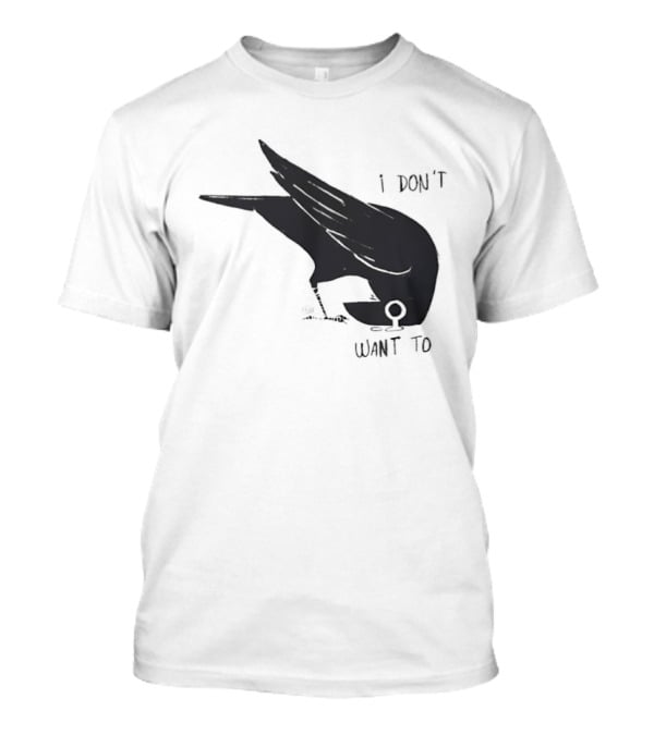 Raven I Don't Want To T-Shirt