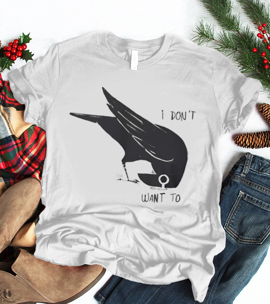 Raven I Don't Want To T-Shirt