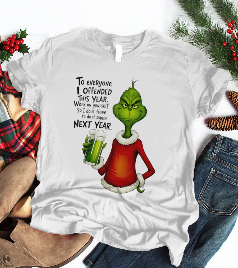 Grinch To Everyone I Offended This Year Work On Yourself So I Dont Have To Do It Again Next Year Green Drink T-Shirt