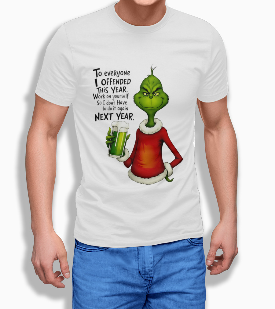 Grinch To Everyone I Offended This Year Work On Yourself So I Dont Have To Do It Again Next Year Green Drink T-Shirt