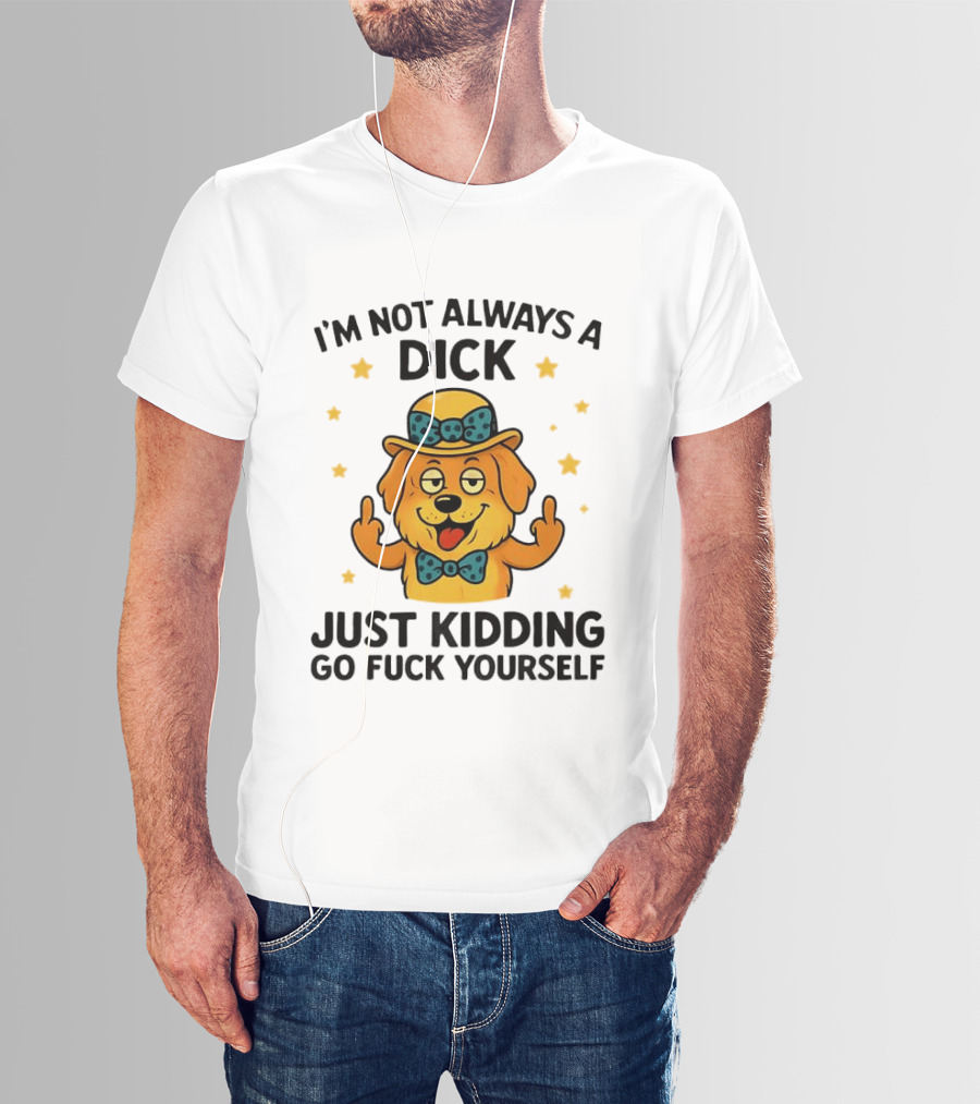 I'm Not Always A Dick Just Kidding Go Fuck Yourself Golden Retriever Middle Finger T-Shirt