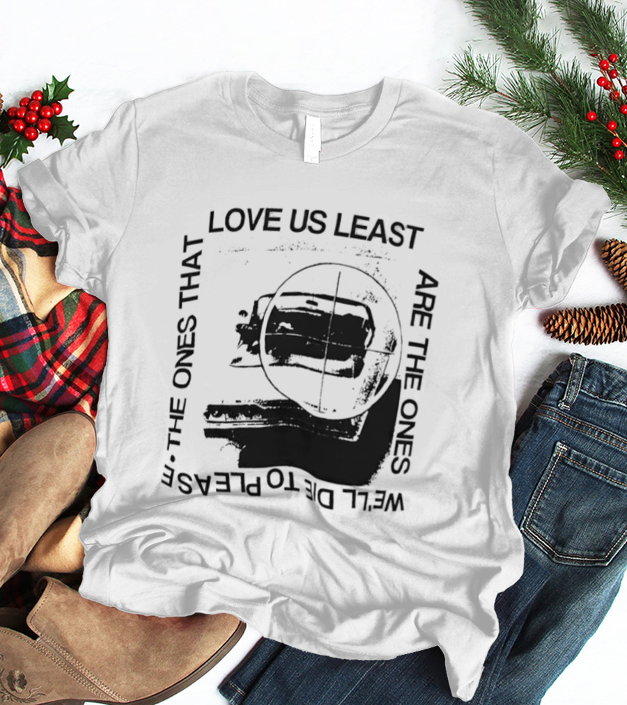 Love Us Least Ones We'll Die To Please Target T-Shirt