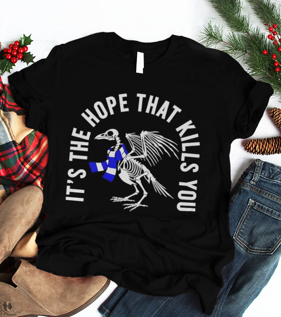 Skeleton Bird With Blue White Scarf It's The Hope That Kills You T-Shirt