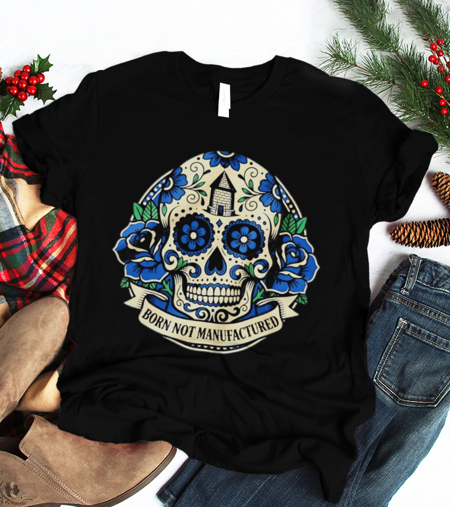 Sugar Skull Born Not Manufactured Blue Floral T-Shirt