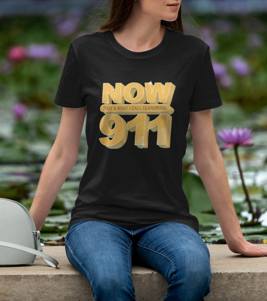 Now 911 That's What I Call Terrorism T-Shirt