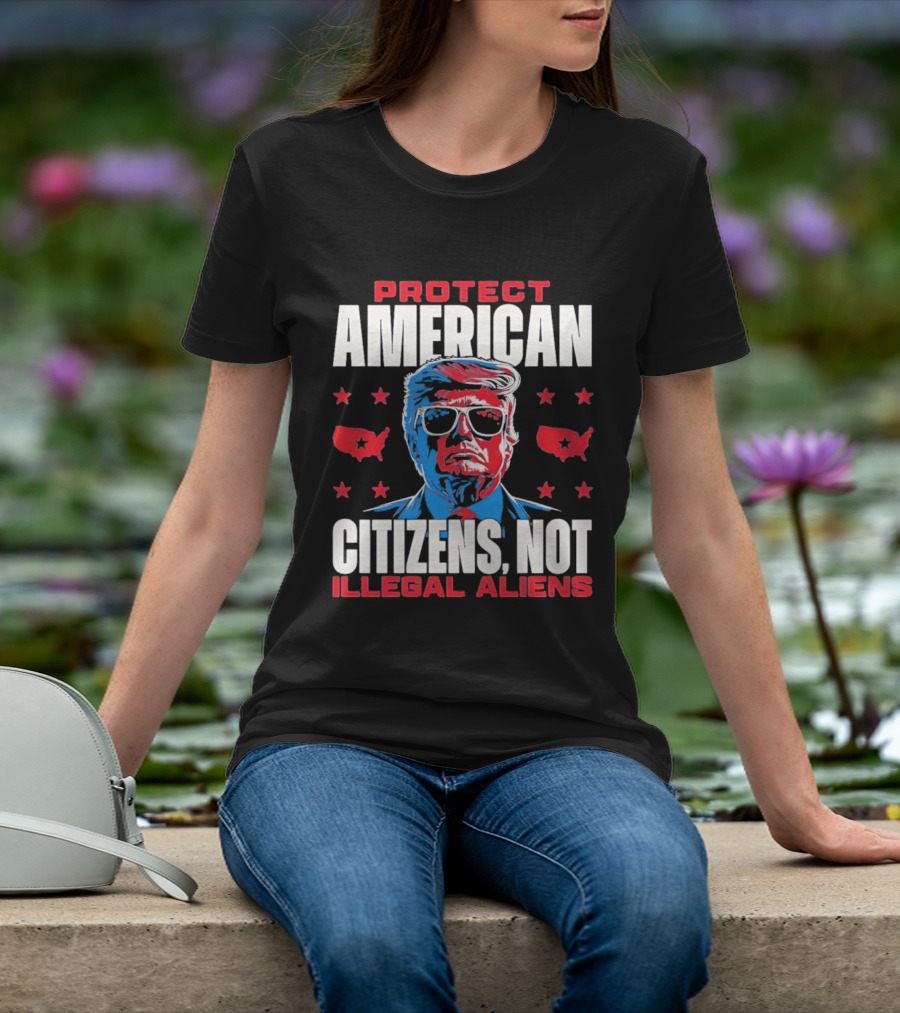 Protect American Citizens Not Illegal Aliens Trump Stars Map T-Shirt