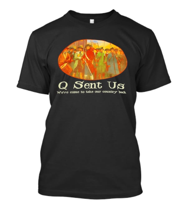 Q Sent Us We've Come To Take Our Country Back Revolutionary Patriots T-Shirt