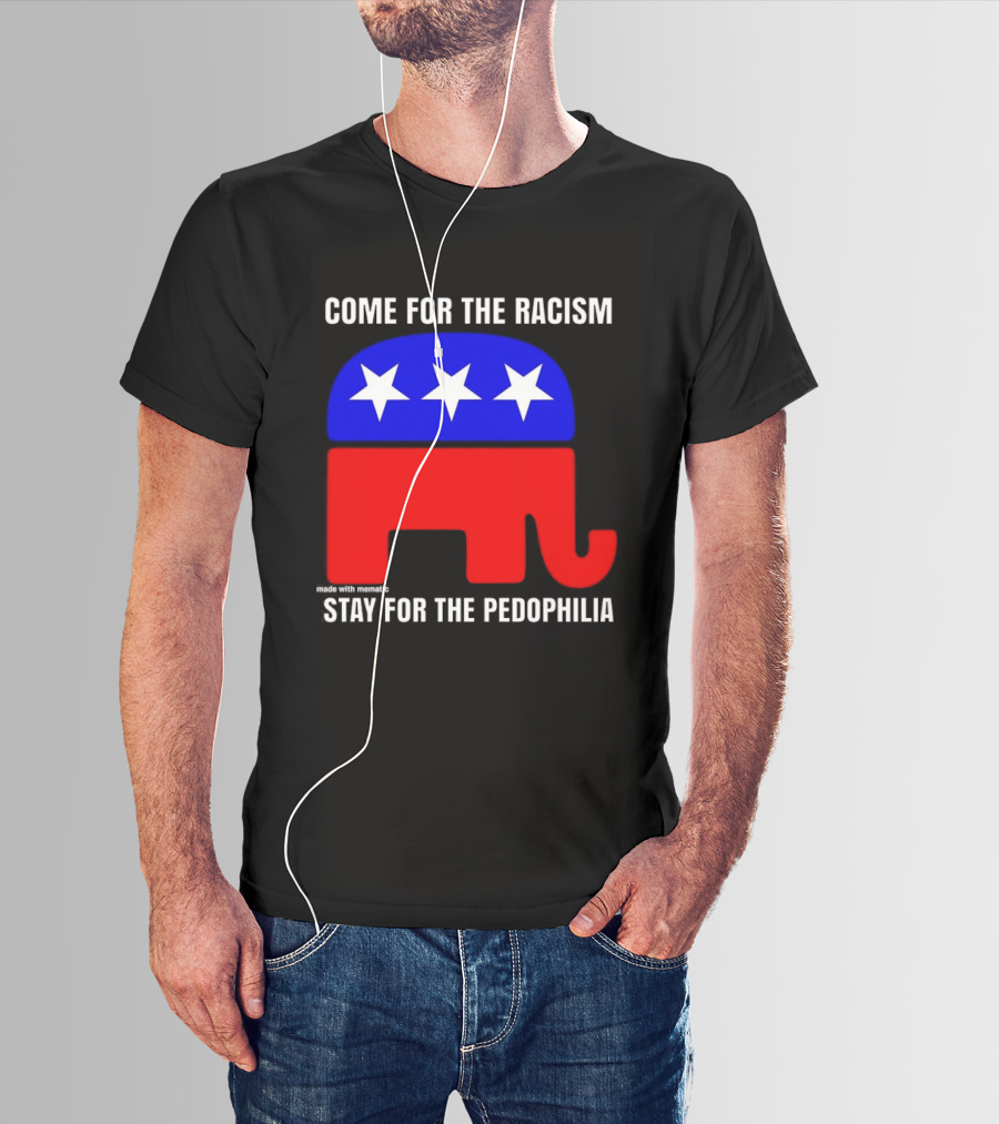 Republican Come For The Racism Stay For The Pedophilia T-Shirt