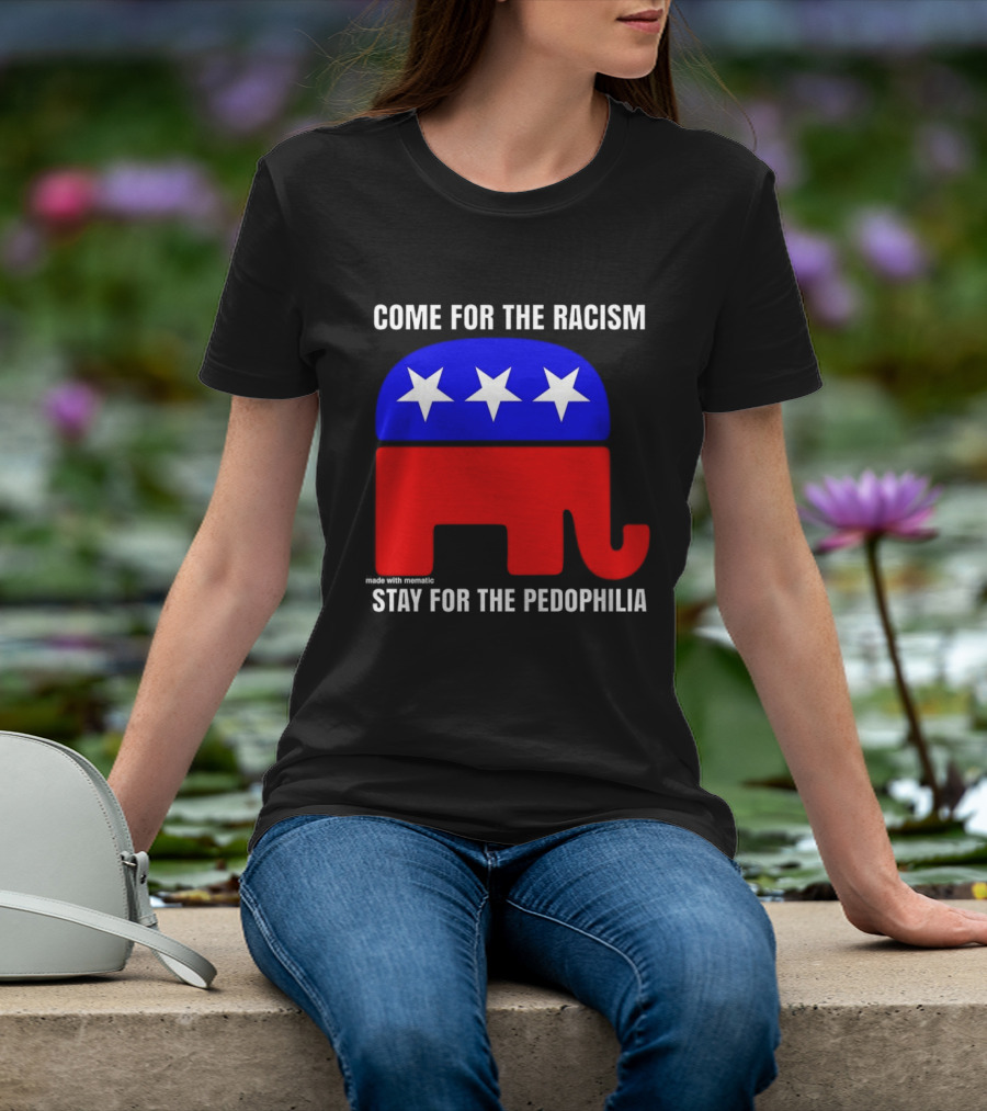 Republican Come For The Racism Stay For The Pedophilia T-Shirt