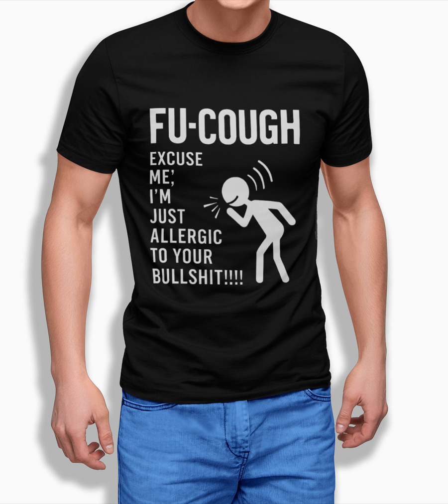 Fu Cough Excuse Me I'm Just Allergic To Your Bullshit Coughing Stick Figure T-Shirt