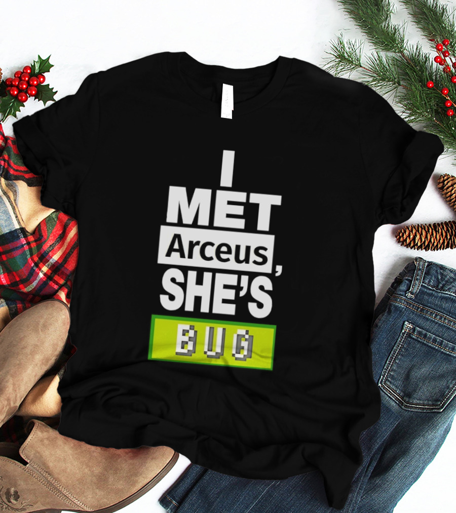 I Met Arceus She's Bug T-Shirt