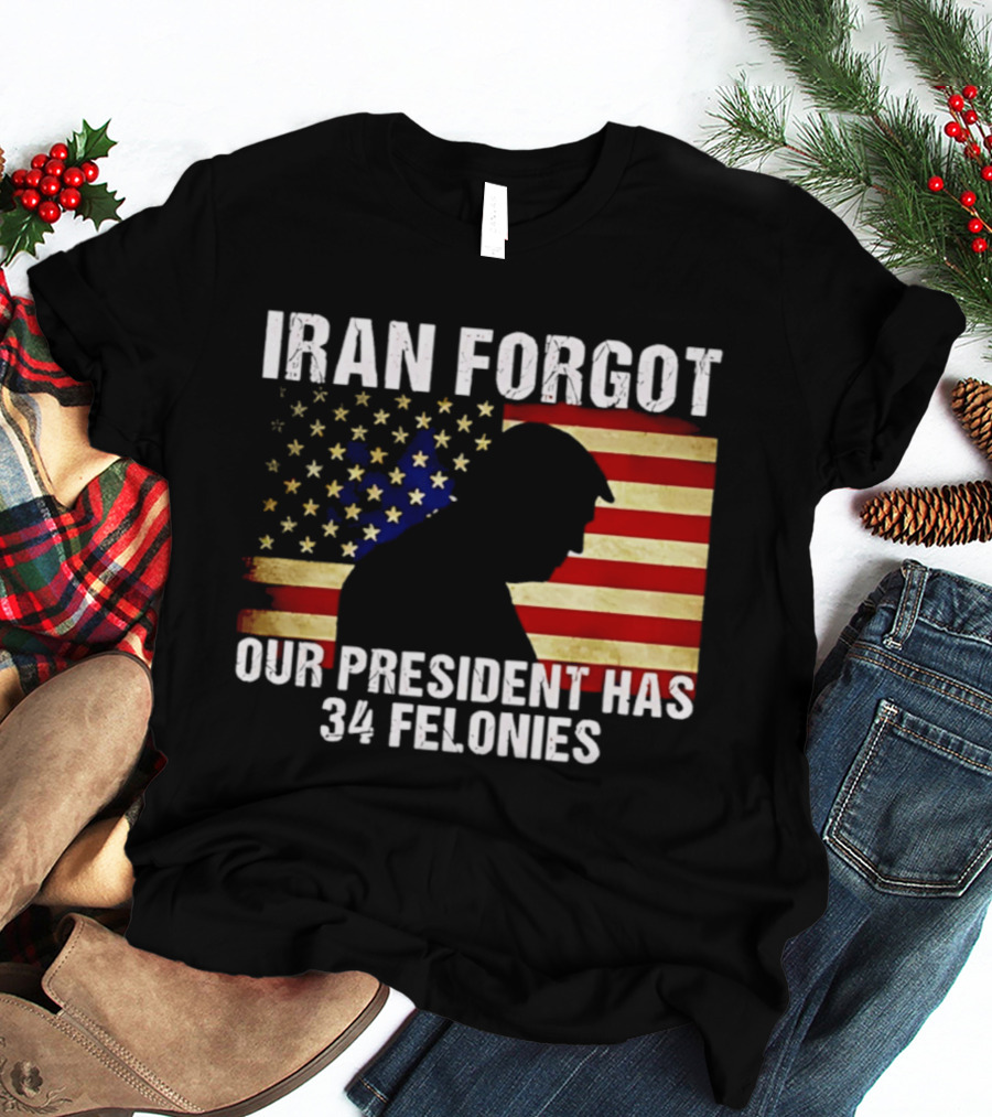 Iran Forgot Our President Has 34 Felonies American Flag Stars T-Shirt