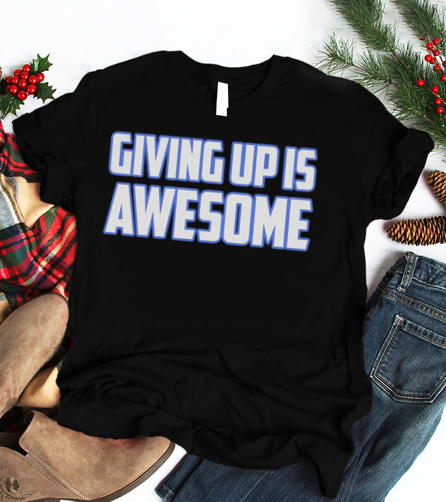 Giving Up Is Awesome White And Blue T-Shirt
