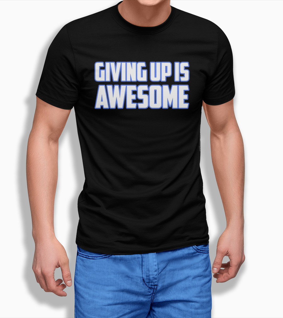 Giving Up Is Awesome White And Blue T-Shirt