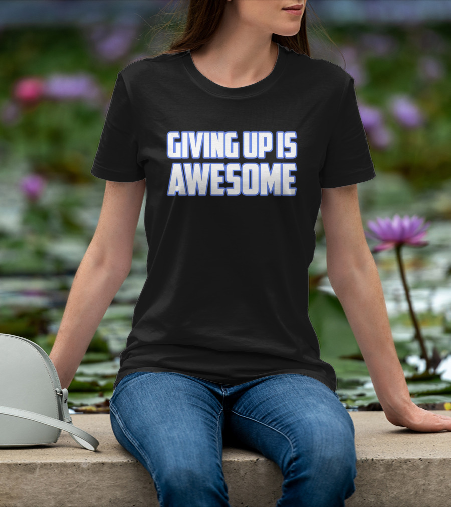 Giving Up Is Awesome White And Blue T-Shirt