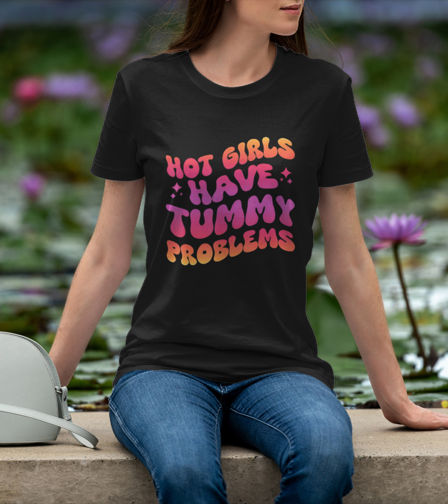 Hot Girls Have Tummy Problems Fun Colorful T-Shirt