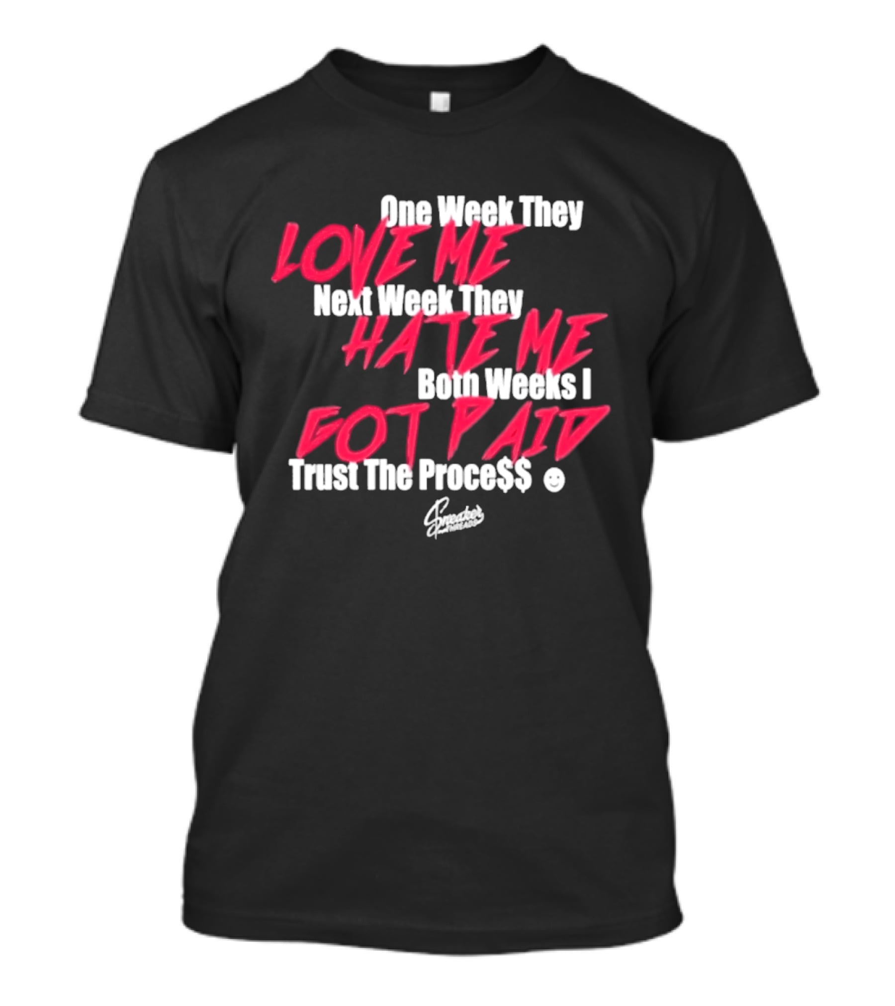 Trust The Proce$$ Love Me Hate Me Both Weeks I Got Paid T-Shirt