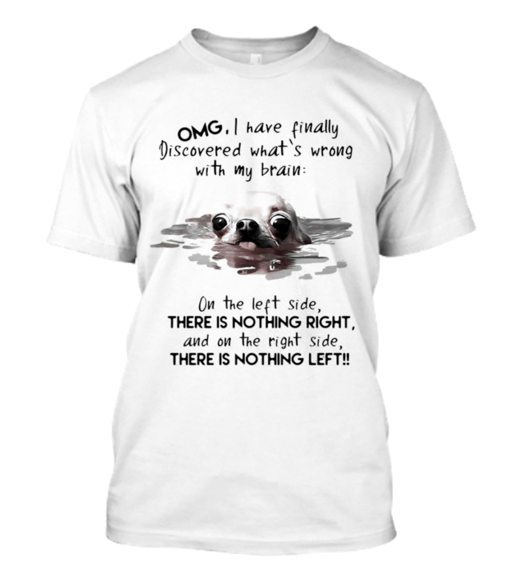 OMG I Have Finally Discovered What's Wrong With My Brain Chihuahua Dog T-Shirt