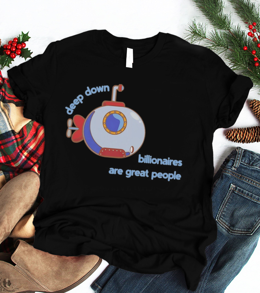 Deep Down Submarine Billionaires Are Great People T-Shirt
