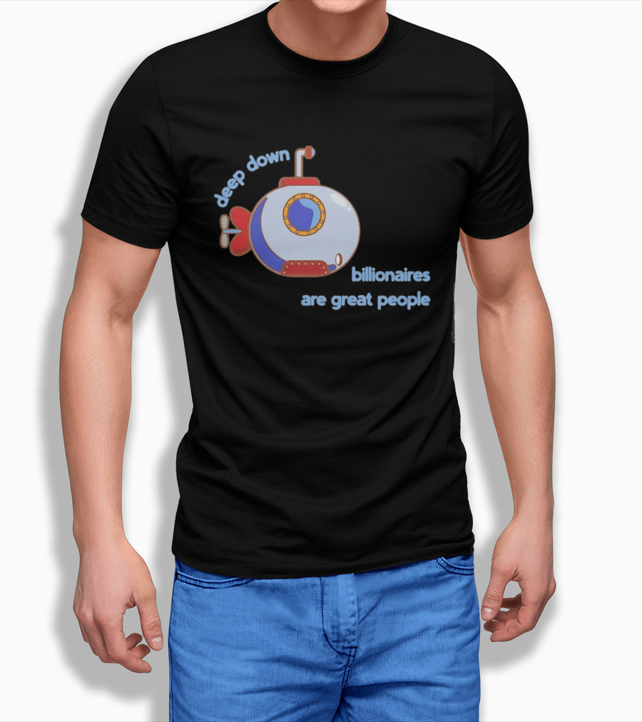 Deep Down Submarine Billionaires Are Great People T-Shirt