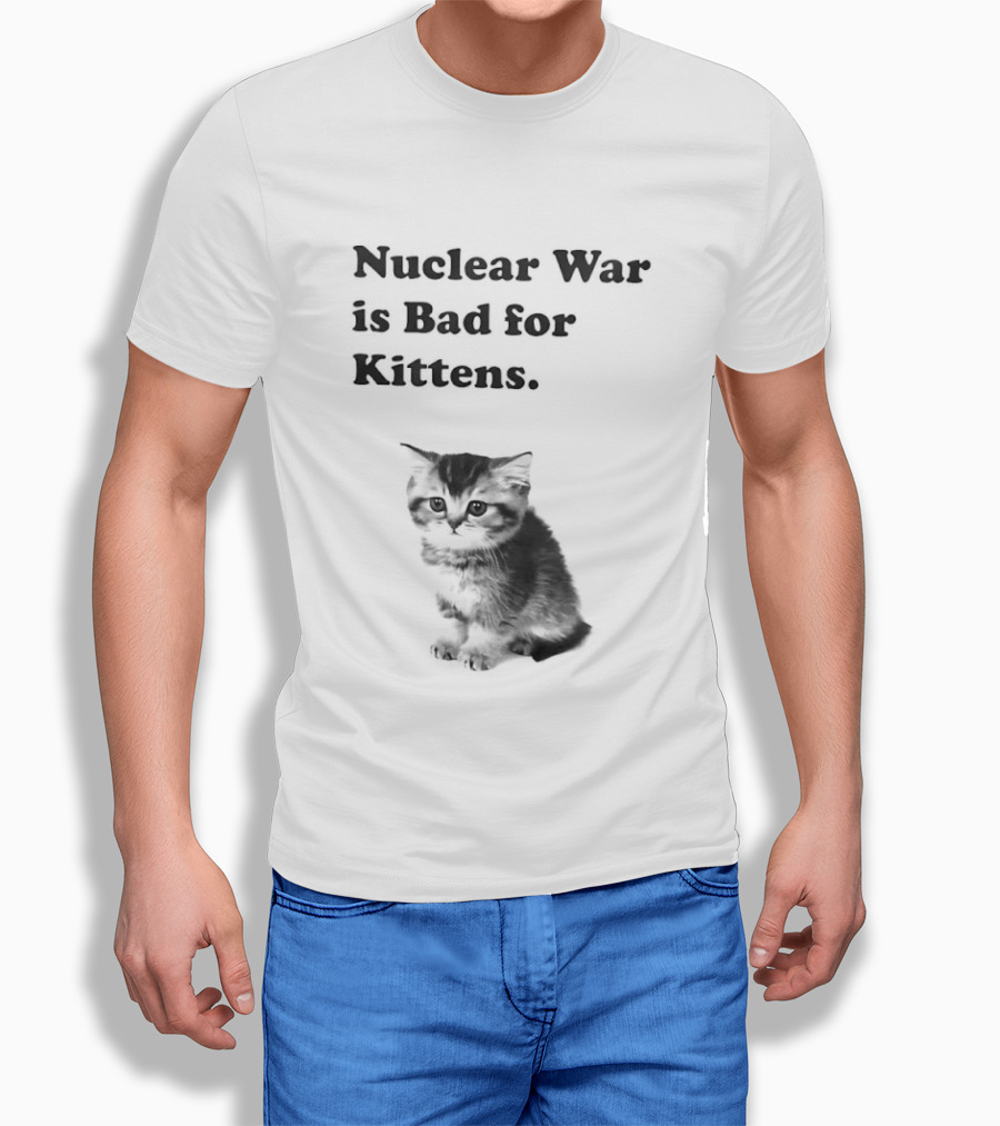 Nuclear War Is Bad For Kittens Cat T-Shirt