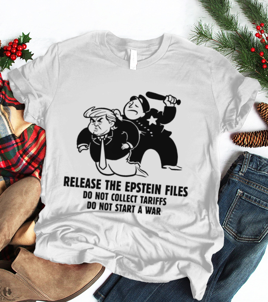 Release The Epstein Files Donald Trump Do Not Collect Tariffs Do Not Start A War T-Shirt