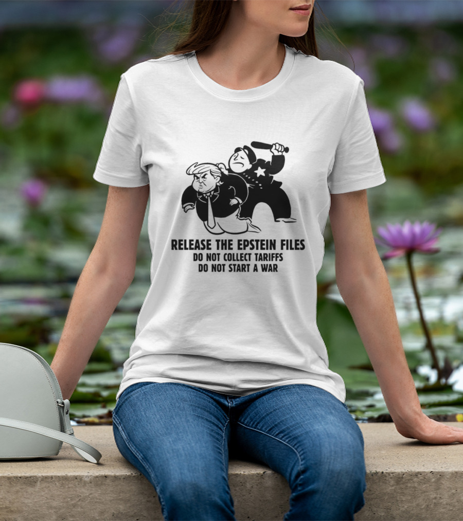 Release The Epstein Files Donald Trump Do Not Collect Tariffs Do Not Start A War T-Shirt