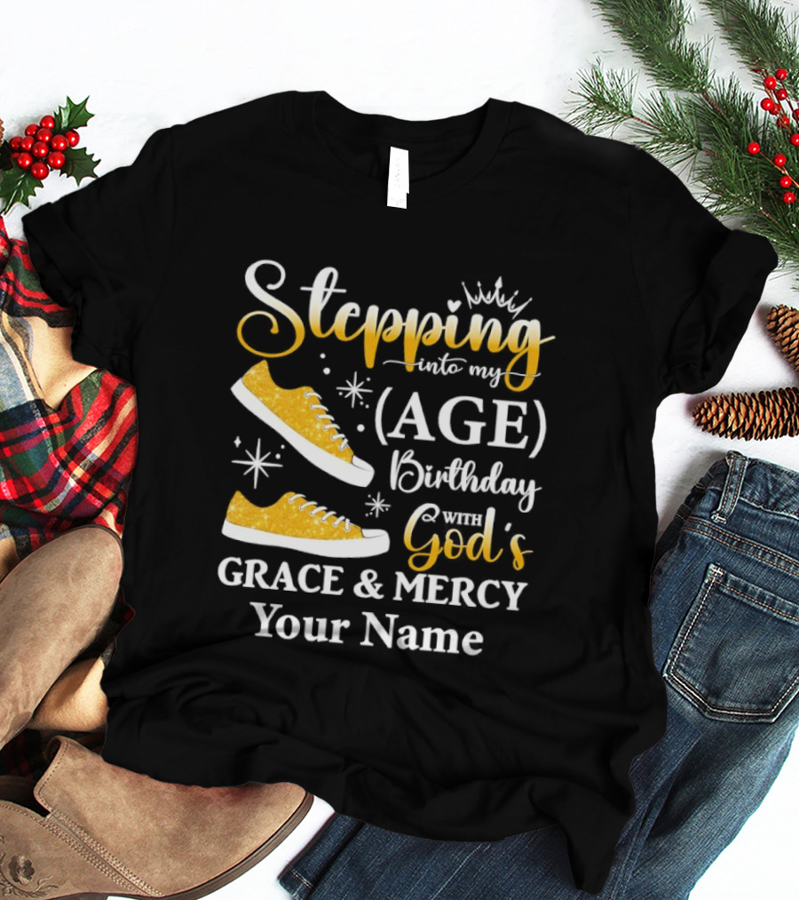 Stepping Into My Age Birthday God's Grace And Mercy Your Name T-Shirt