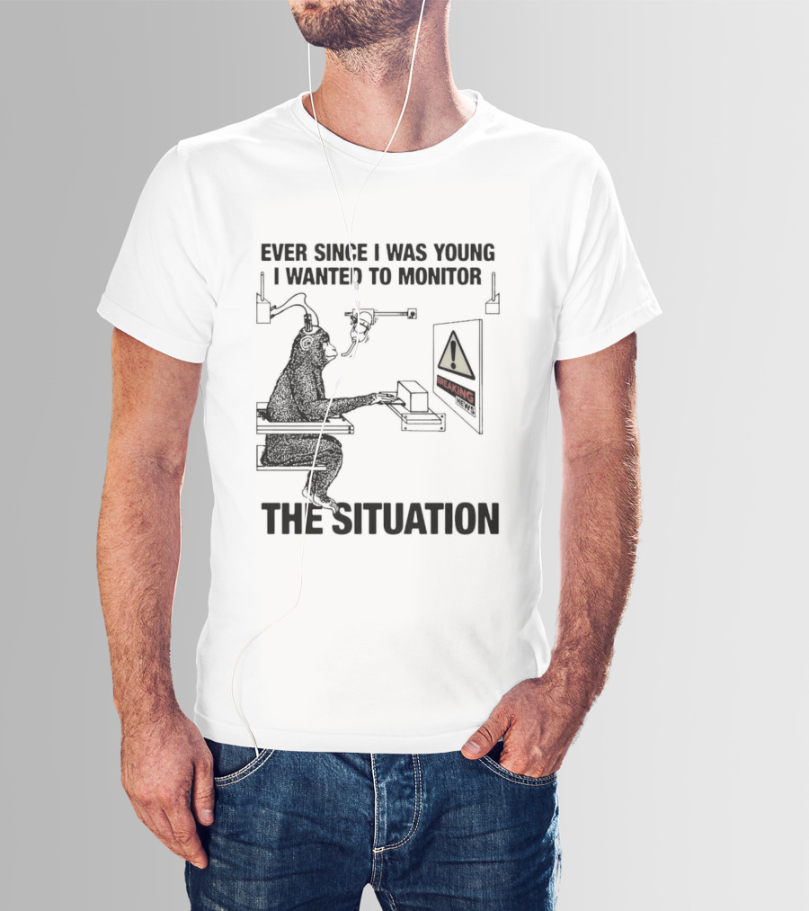Ever Since I Was Young I Wanted To Monitor The Warning Situation T-Shirt