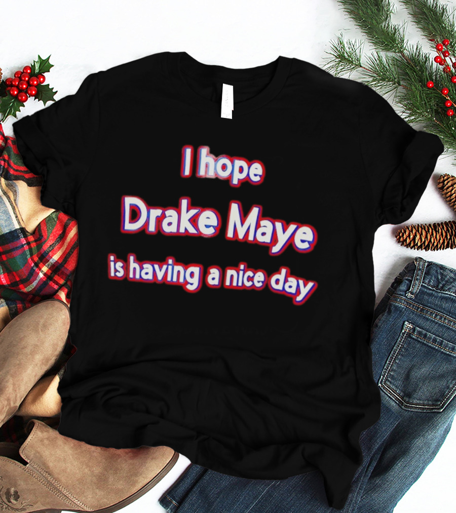 I Hope Drake Maye Is Having A Nice Day College Football Fan T-Shirt