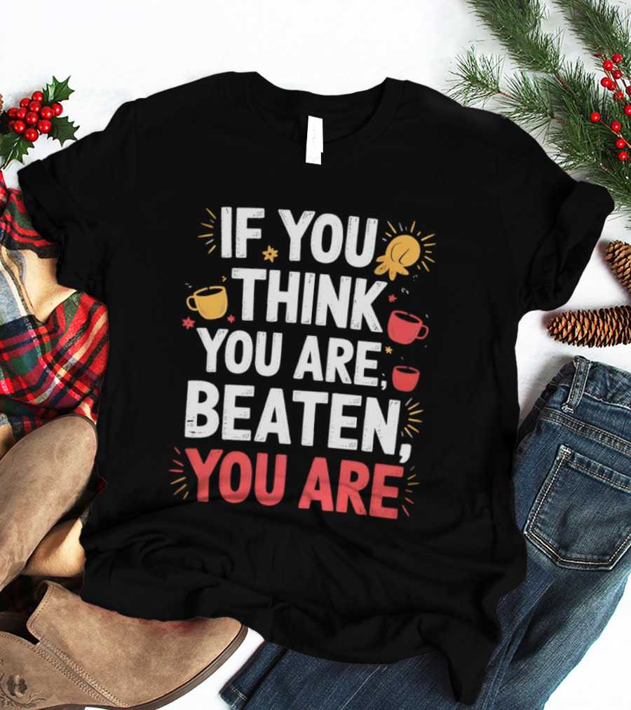 If You Think You Are Beaten Motivational Coffee And Boxing Gloves T-Shirt