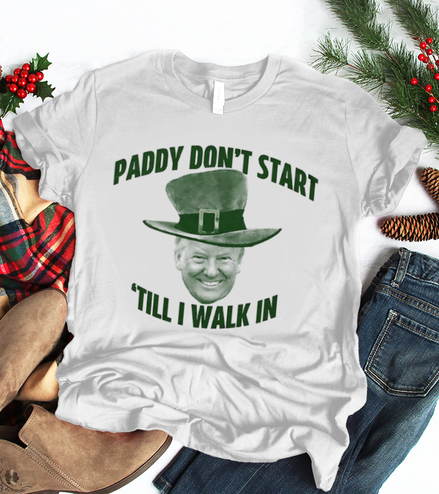 Paddy Don't Start 'Till I Walk In St Patrick's Day Hat T-Shirt