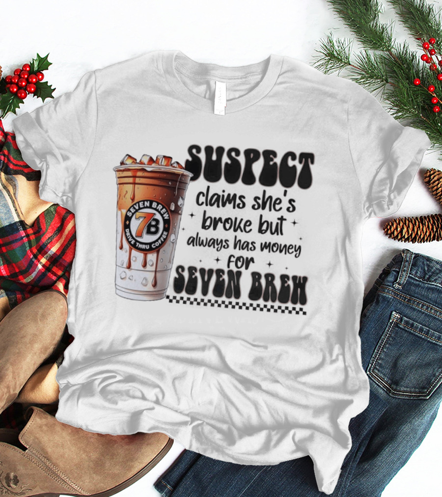 Suspect Claims She's Broke But Always Has Money For Seven Brew Coffee Cup T-Shirt