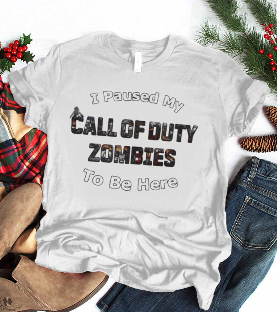 I Paused My Call Of Duty Zombies To Be Here Gaming Humor T-Shirt