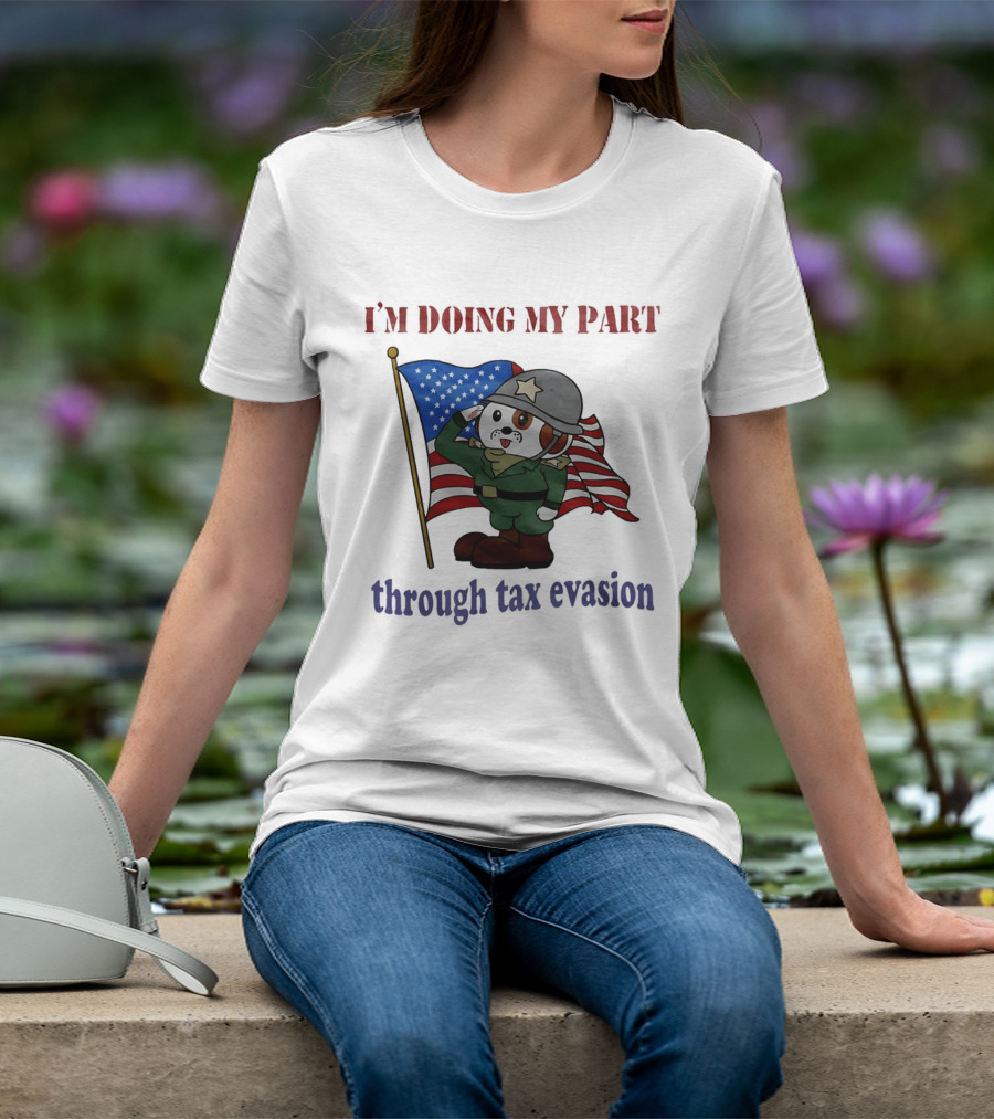 I'm Doing My Part Through Tax Evasion Dog Soldier American Flag T-Shirt