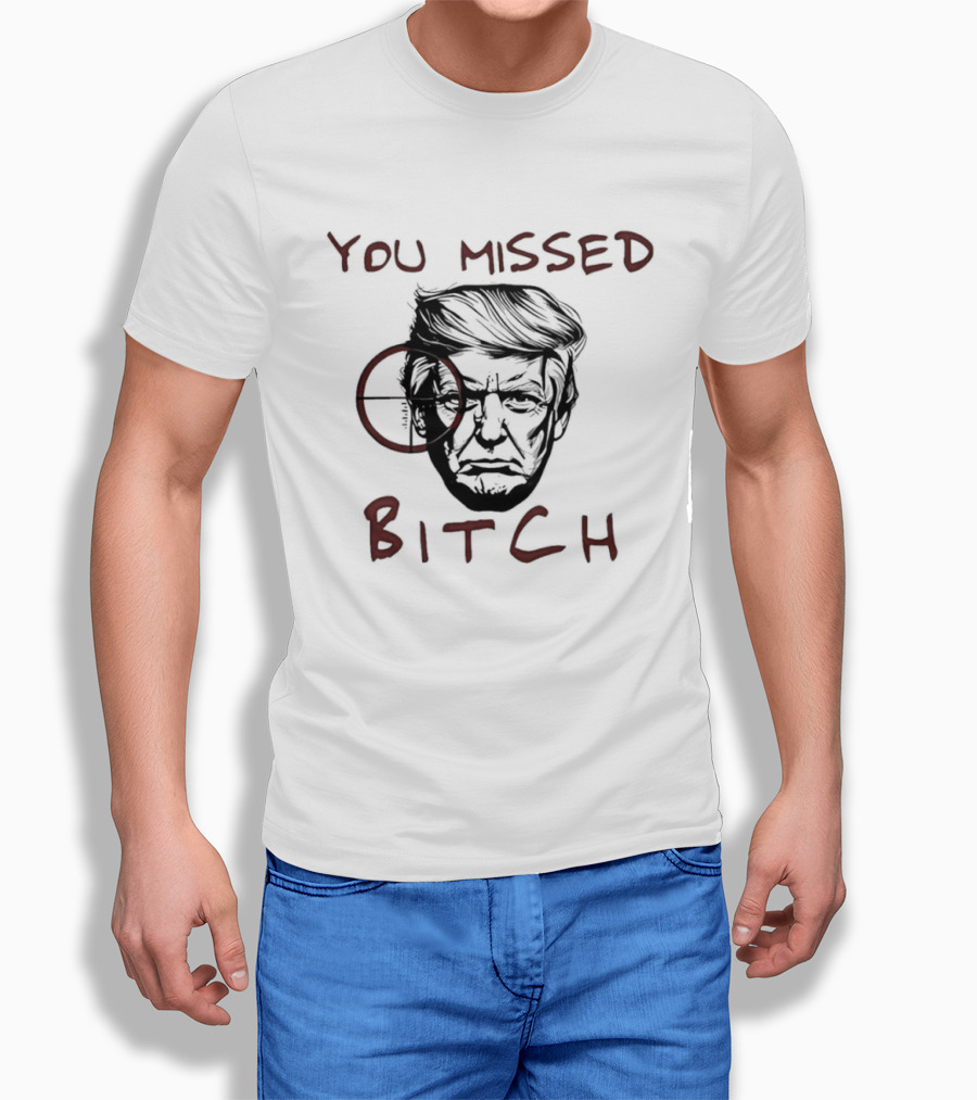Donald Trump Survive An Assassination Attempt You Missed Bitch T-Shirt