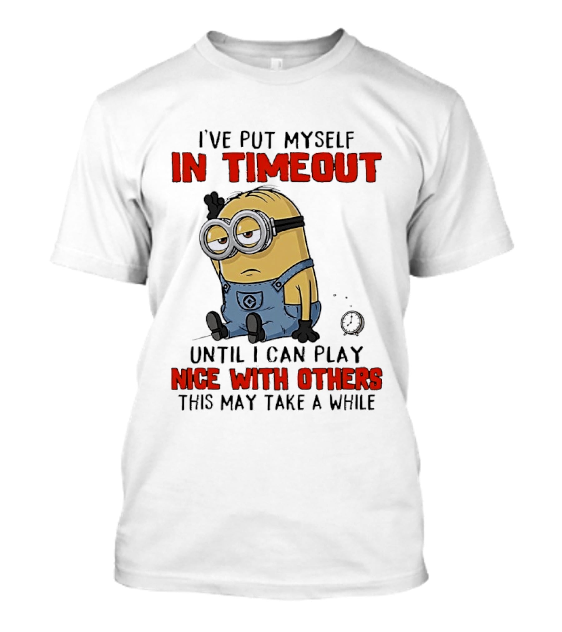 I've Put Myself In Timeout Minion Until I Can Play Nice With Others This May Take A While T-Shirt