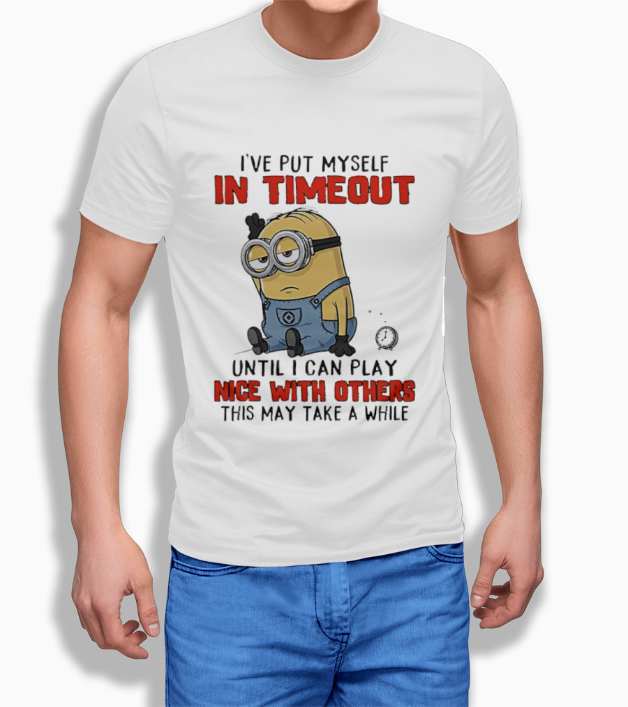 I've Put Myself In Timeout Minion Until I Can Play Nice With Others This May Take A While T-Shirt