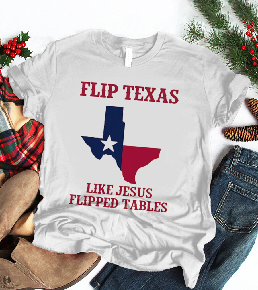 Flip Texas Like Jesus Flipped Tables T-Shirt