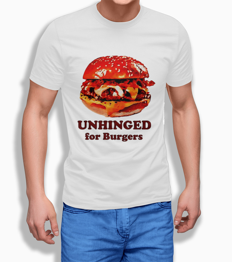 UNHINGED for Burgers Fast Food Lovers T-Shirt