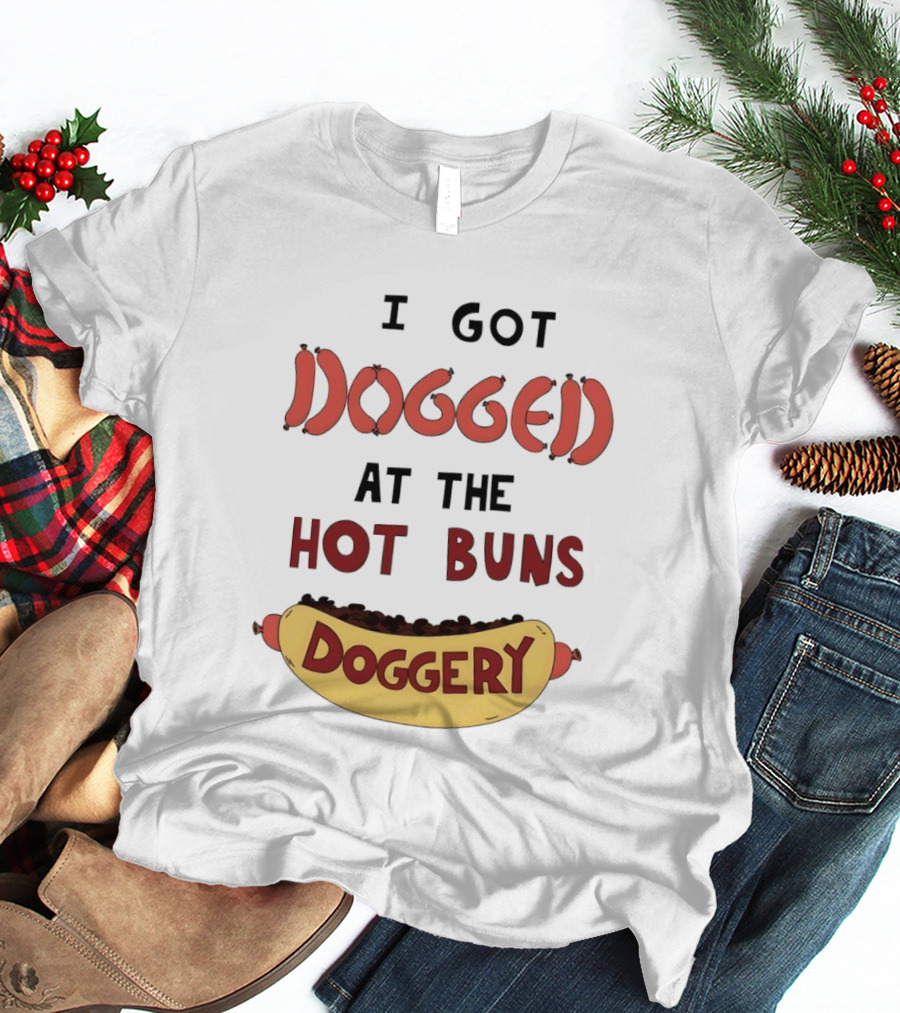Hotdog I Got Dogged At The Hot Buns Doggery Sausage Humor T-Shirt