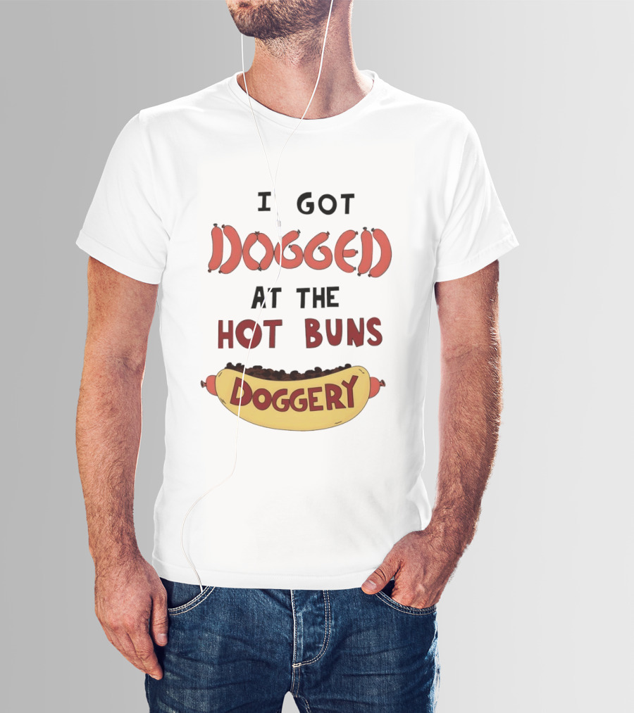 Hotdog I Got Dogged At The Hot Buns Doggery Sausage Humor T-Shirt