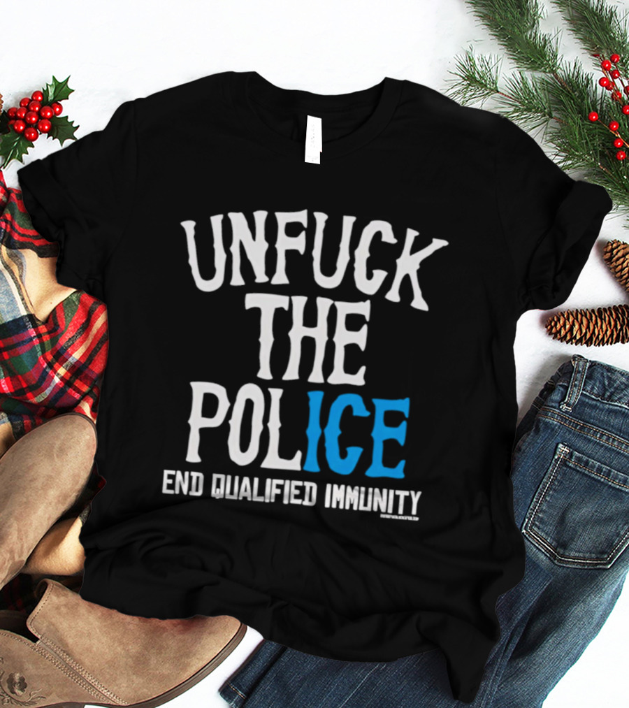 Unfuck The Police End Qualified Immunity ICE T-Shirt