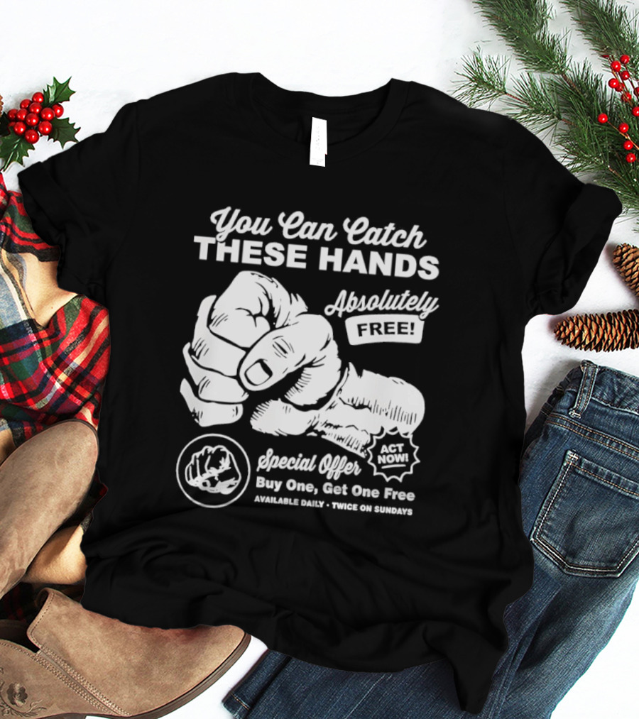 You Can Catch These Hands Absolutely Free Special Offer Buy One Get One Free T-Shirt