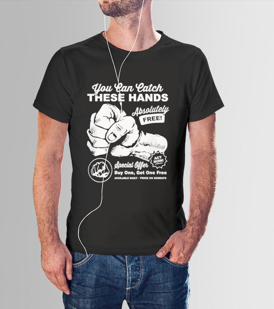 You Can Catch These Hands Absolutely Free Special Offer Buy One Get One Free T-Shirt